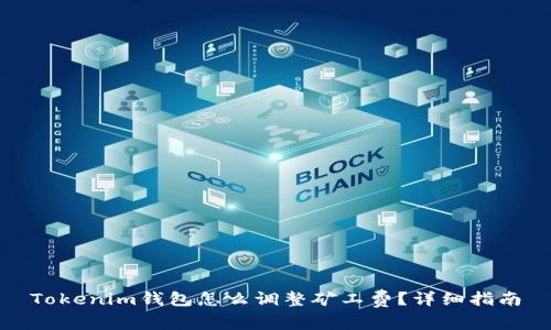 Tokenim钱包怎么调整矿工费?详细指南