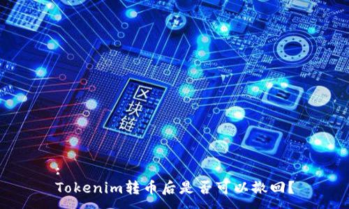 :
Tokenim转币后是否可以撤回?