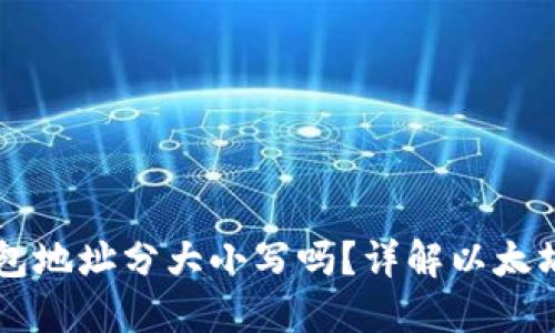以太坊钱包地址分大小写吗?详解以太坊地址规则