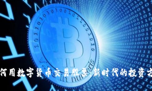 如何用数字货币交易股票:新时代的投资方式