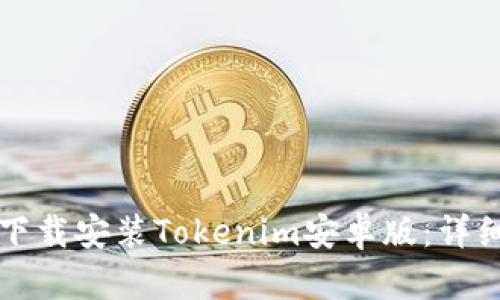 如何下载安装Tokenim安卓版：详细指南