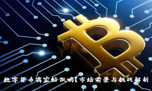 数字货币商家好做吗?市场前景与挑战解析