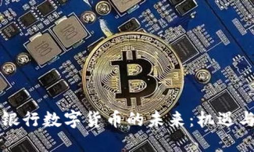 中央银行数字货币的未来:机遇与挑战
