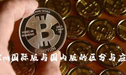 TokenIm国际版与国内版的区分与应用分析