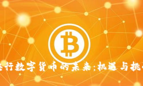 央行数字货币的未来:机遇与挑战