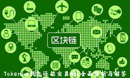 
Tokenim钱包还能交易吗？全面分析与解答