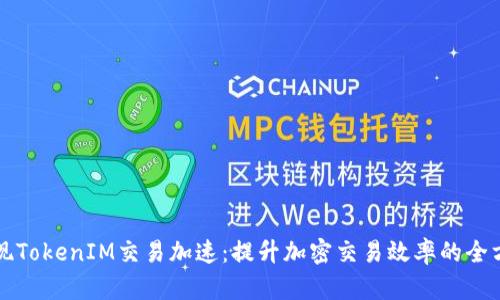 如何实现TokenIM交易加速：提升加密交易效率的全方位指南