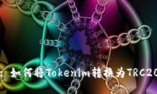 : 如何将Tokenim转换为TRC20